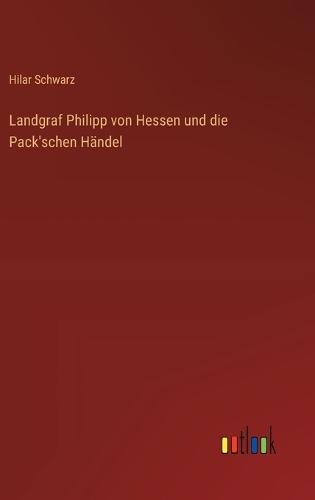 Landgraf Philipp von Hessen und die Pack'schen Händel
