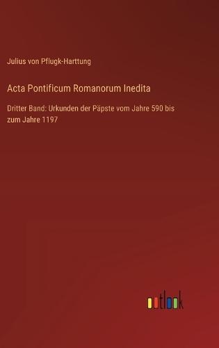 Acta Pontificum Romanorum Inedita: Dritter Band: Urkunden der Päpste vom Jahre 590 bis zum Jahre 1197