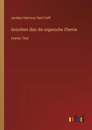 Ansichten über die organische Chemie: Zweiter Theil