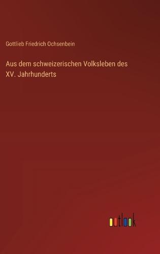 Aus dem schweizerischen Volksleben des XV. Jahrhunderts