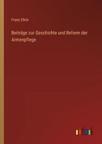 Beiträge zur Geschichte und Reform der Armenpflege