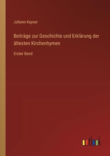 Beiträge zur Geschichte und Erklärung der ältesten Kirchenhymen: Erster Band