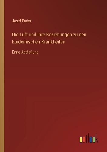 Die Luft und ihre Beziehungen zu den Epidemischen Krankheiten: Erste Abtheilung