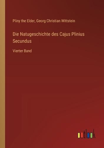 Die Natugeschichte des Cajus Plinius Secundus: Vierter Band