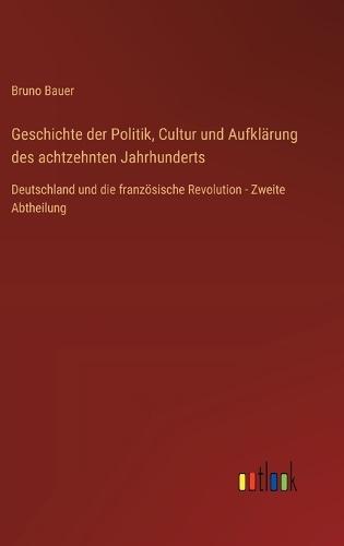 Geschichte der Politik, Cultur und Aufklärung des achtzehnten Jahrhunderts: Deutschland und die französische Revolution - Zweite Abtheilung