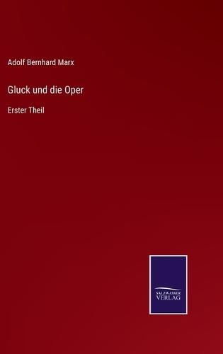 Gluck und die Oper: Erster Theil