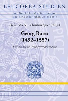 Georg Rorer (1492-1557): Der Chronist der Wittenberger Reformation