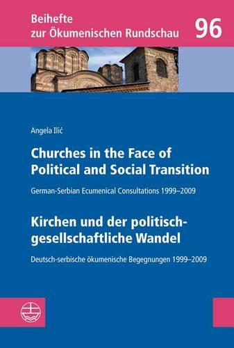 Churches in the Face of Political and Social Transition // Kirchen Und Der Politisch-Gesellschaftliche Wandel: German-Serbian Ecumenical Consultations 1999-2009 // Deutsch-Serbische Okumenische Begegnungen 1999-2009