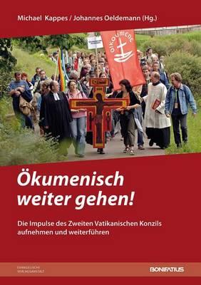 Okumenisch Weiter Gehen!: Die Impulse Des Zweiten Vatikanischen Konzils Aufnehmen Und Weiterfuhren