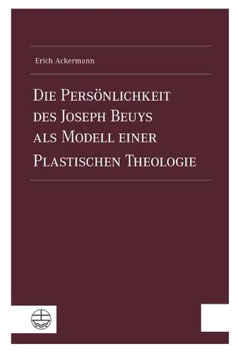 Die Personlichkeit Des Joseph Beuys ALS Modell Einer Plastischen Theologie