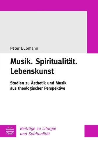 Musik.Spiritualitat.Lebenskunst: Studien Zu Asthetik Und Musik Aus Theologischer Perspektive