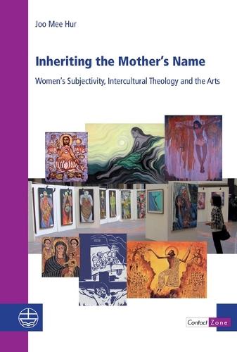 Inheriting the Mothers's Name: Women's Subjectivity, Intercultural Theology and the Arts