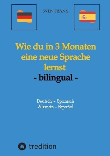 Wie du in 3 Monaten eine neue Sprache lernst - bilingual: Deutsch - Spanisch / Alemán - Español
