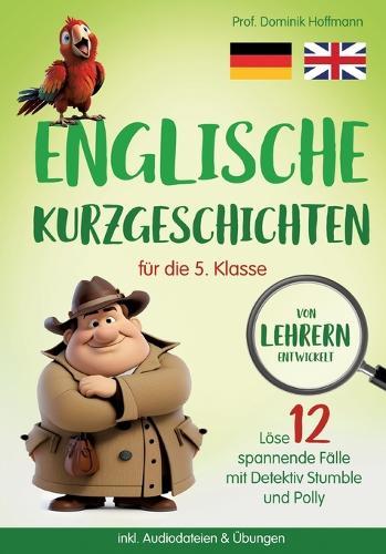 Englische Kurzgeschichten für die 5. Klasse: Löse 12 spannende Fälle mit Detektiv Stumble und Polly! inkl. Audiodateien & Übungen. Von Lehrern entwickelt!