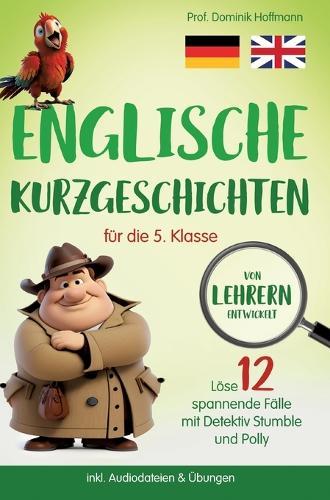 Englische Kurzgeschichten für die 5. Klasse: Löse 12 spannende Fälle mit Detektiv Stumble und Polly! inkl. Audiodateien & Übungen. Von Lehrern entwickelt!