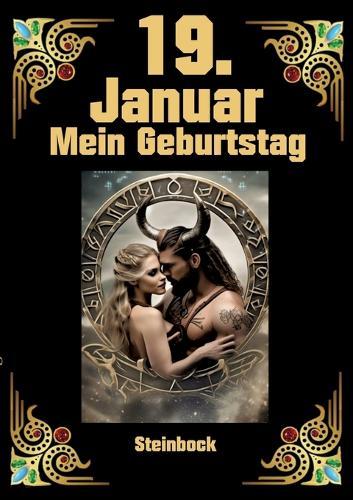 19. Januar, mein Geburtstag: Geboren im Zeichen des Steinbocks. Meine Eigenschaften und Charakterzüge, meine Stärken und Schwächen, meine Gebutrstagsbegleiter und historische Ereignisse