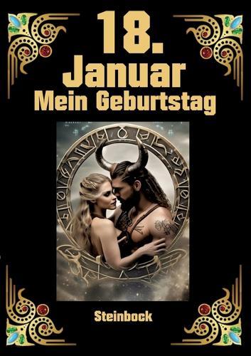 18. Januar, mein Geburtstag: Geboren im Zeichen des Steinbocks. Meine Eigenschaften und Charakterzüge, meine Stärken und Schwächen, meine Geburtstagsbegleiter und historische Ereignisse