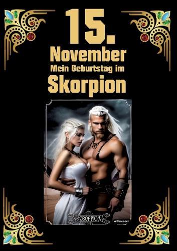 15. November, mein Geburtstag: Geboren im Zeichen des Skorpions. Meine Eigenschaften und Charakterzüge, meine Stärken und Schwächen, meine Gebutrstagsbegleiter und historische Ereignisse