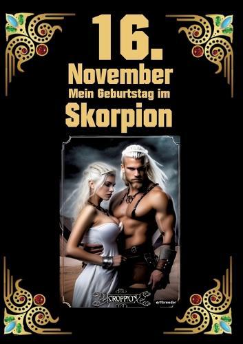 16. November, mein Geburtstag: Geboren im Zeichen des Skorpions. Meine Eigenschaften und Charakterzüge, meine Stärken und Schwächen, meine Gebutrstagsbegleiter und historische Ereignisse
