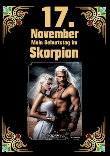 17. November, mein Geburtstag: Geboren am 17.November im Zeichen des Skorpions. Meine Eigenschaften und Charakterzüge, meine Stärken und Schwächen, meine Gebutrstagsbegleiter und historische Ereignisse