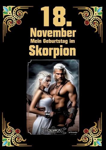 18. November, mein Geburtstag: Geboren im Zeichen des Skorpions. Meine Eigenschaften und Charakterzüge, meine Stärken und Schwächen, meine Gebutrstagsbegleiter und historische Ereignisse