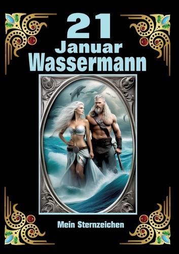 21. Januar, mein Geburtstag: Geboren im Zeichen des Wassermanns. Meine Eigenschaften und Charakterzüge, meine Stärken und Schwächen, meine Geburtstagsbegleiter und historische Ereignisse