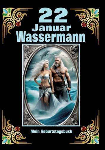 22.Januar, mein Geburtstag: Geboren im Zeichen des Wassermanns. Meine Eigenschaften und Charakterzüge, meine Stärken und Schwächen, meine Geburtstagsbegleiter und historische Ereignisse