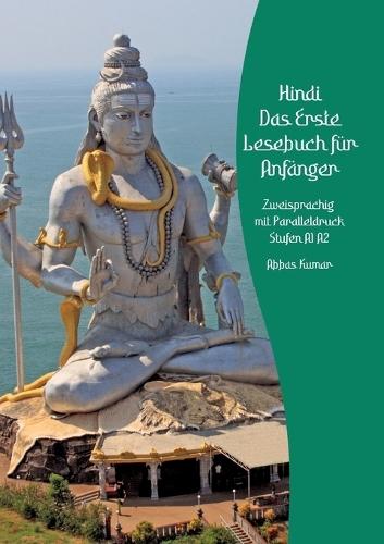 Lerne Hindi: Das Erste Lesebuch für Anfänger: Zweisprachig mit Paralleldruck Stufen A1 A2