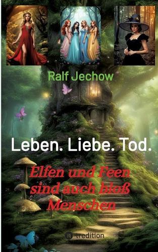 Leben. Liebe. Tod.: Elfen und Feen sind auch bloß Menschen