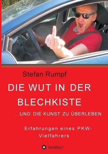 Die Wut in der Blechkiste und die Kunst zu überleben: Erfahrungen eines PKW-Vielfahrers