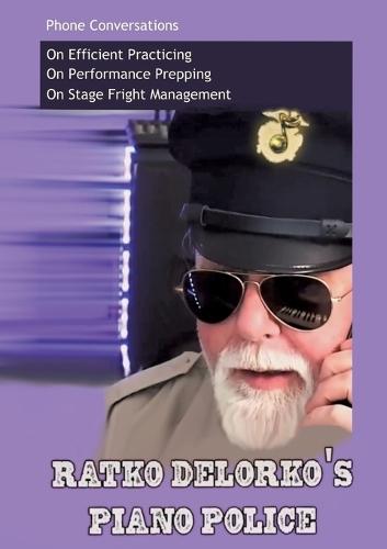 Ratko Delorko's Piano Police: A 40-Page Guide to Better Playing. In a Half-Hour Read.