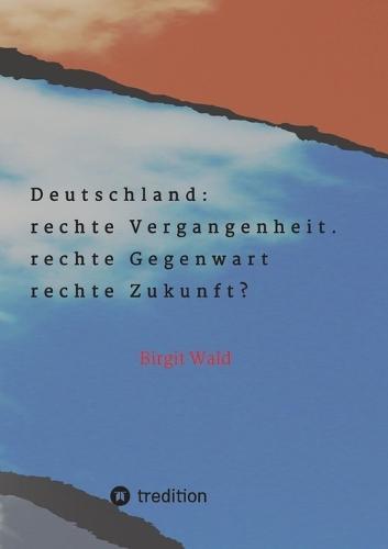 Deutschland: rechte Vergangenheit. rechte Gegenwart. rechte Zukunft?: Die Gefahr der Regierungsbeteiligung rechter Parteien und die Einflussnahme faschistischer Personen auf traditionell konservative Keise
