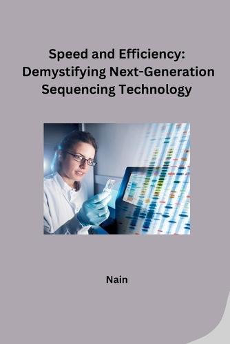 Speed and Efficiency: Demystifying Next-Generation Sequencing Technology