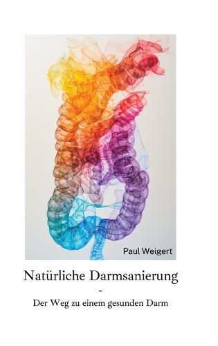 Natürliche Darmsanierung: Der Weg zu einem gesunden Darm