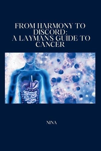 From Harmony to Discord: A Layman's Guide to Cancer