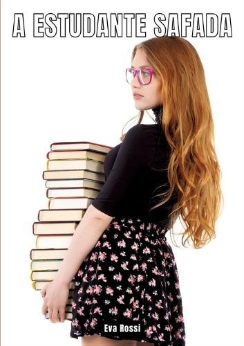 A Estudante Safada: Contos de Sexo Explícito para Adultos - Collection of Portuguese Erotic Stories