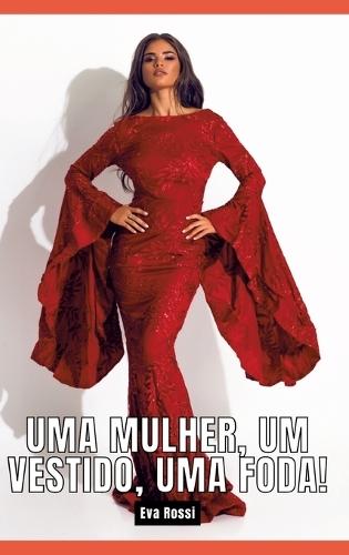 Uma mulher, um vestido, uma foda!: Contos de Sexo Explícito para Adultos