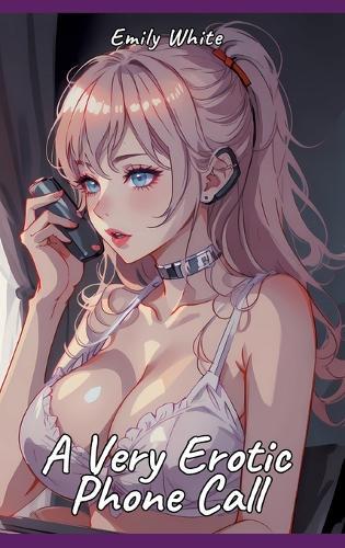 A Very Erotic Phone Call: Sexy Erotic Stories for Adults Illustrated with Hentai Pictures - Naked Illustrations