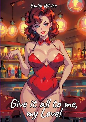 Give it all to me, my Love!: Sexy Erotic Stories for Adults Illustrated with Hentai Pictures - Naked Illustrations