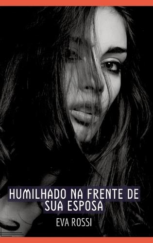 Humilhado na frente de sua Esposa: Contos de Sexo Explícito para Adultos