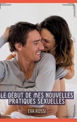 Le début de mes nouvelles pratiques sexuelles: Histoires Érotiques Tabou pour Adultes
