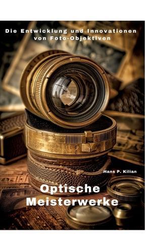Optische Meisterwerke: Die Entwicklung und Innovationen von Foto-Objektiven