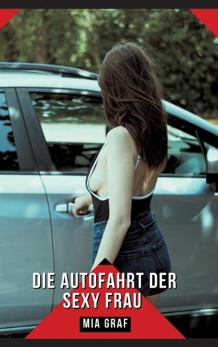 Die Autofahrt der sexy Frau: Geschichten mit explizitem Sex für Erwachsene