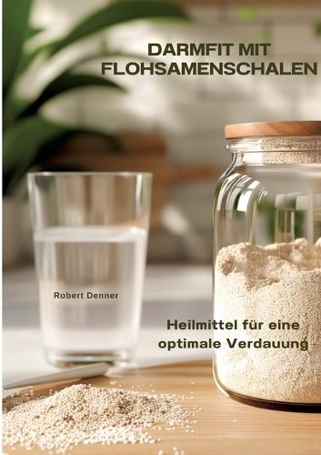 Darmfit mit Flohsamenschalen: Heilmittel für eine optimale Verdauung