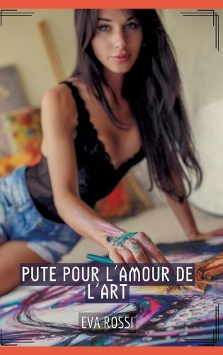 Pute pour l'Amour de l'Art: Histoires Érotiques Tabou pour Adultes