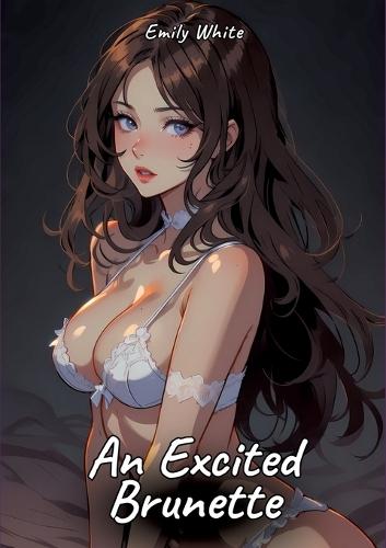 An Excited Brunette: Sexy Erotic Stories for Adults Illustrated with Hentai Pictures - Naked Illustrations