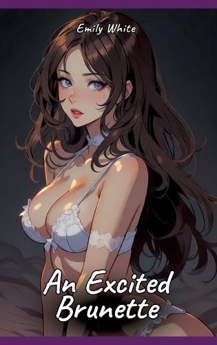 An Excited Brunette: Sexy Erotic Stories for Adults Illustrated with Hentai Pictures - Naked Illustrations