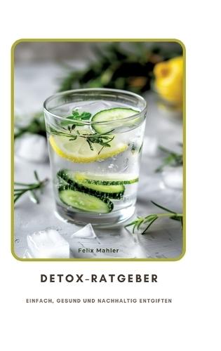 Detox-Ratgeber: Einfach, gesund und nachhaltig entgiften