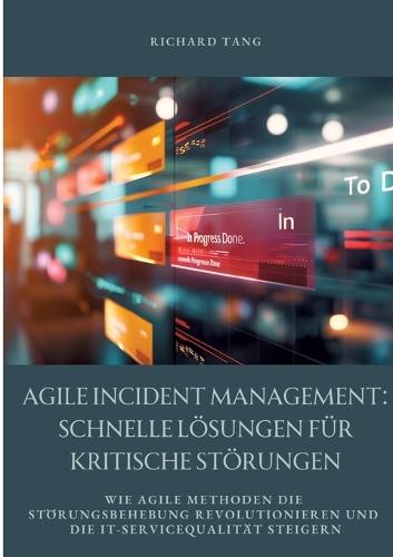 Agile Incident Management: Schnelle Lösungen für kritische Störungen: Wie agile Methoden die Störungsbehebung revolutionieren und die IT-Servicequalität steigern