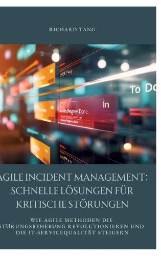 Agile Incident Management: Schnelle Lösungen für kritische Störungen: Wie agile Methoden die Störungsbehebung revolutionieren und die IT-Servicequalität steigern